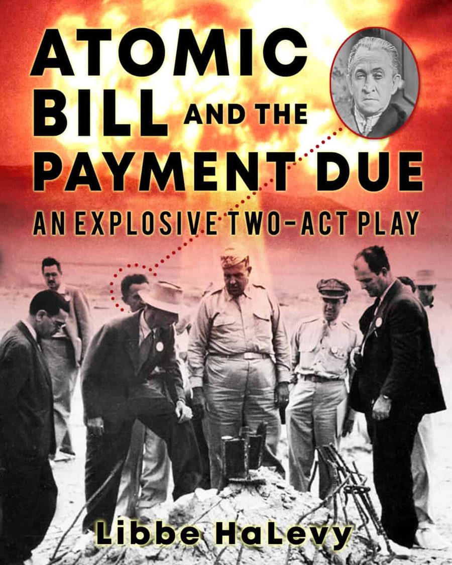 Atomic Bill and the Payment Due, an explosive two-act play by Libbe HaLevy